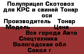 Полуприцеп Скотовоз для КРС и свиней Тонар 9887, 3 оси › Производитель ­ Тонар › Модель ­ 9 887 › Цена ­ 3 240 000 - Все города Авто » Спецтехника   . Вологодская обл.,Сокол г.